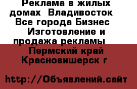 Реклама в жилых домах! Владивосток! - Все города Бизнес » Изготовление и продажа рекламы   . Пермский край,Красновишерск г.